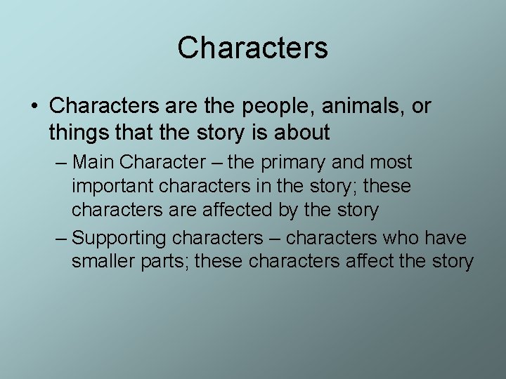 Characters • Characters are the people, animals, or things that the story is about Characters • Characters are the people, animals, or things that the story is about