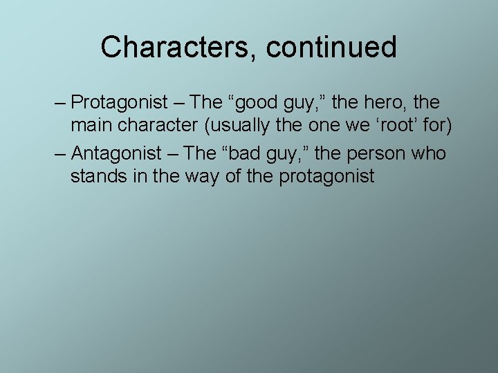 Characters, continued – Protagonist – The “good guy, ” the hero, the main character Characters, continued – Protagonist – The “good guy, ” the hero, the main character