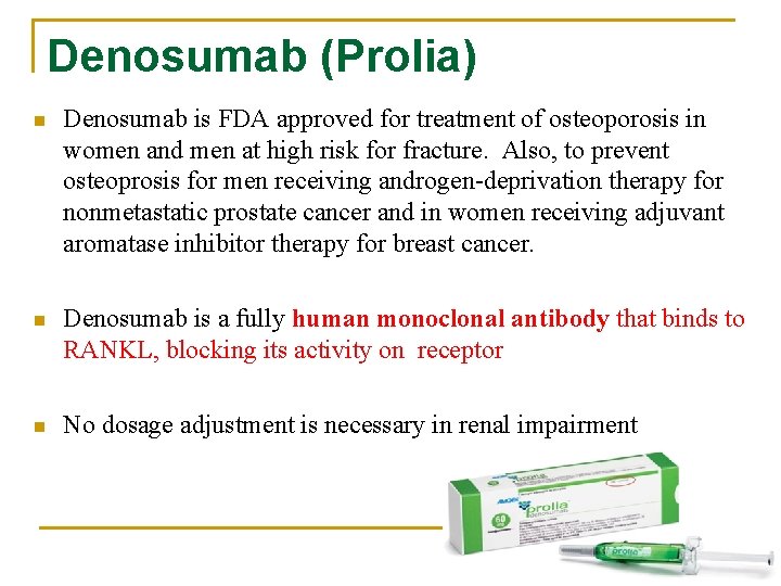 Denosumab (Prolia) n Denosumab is FDA approved for treatment of osteoporosis in women and