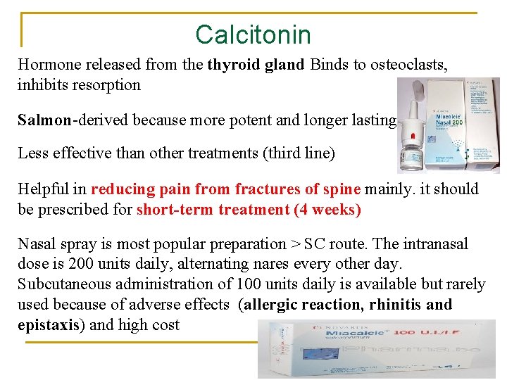 Calcitonin Hormone released from the thyroid gland Binds to osteoclasts, inhibits resorption Salmon-derived because