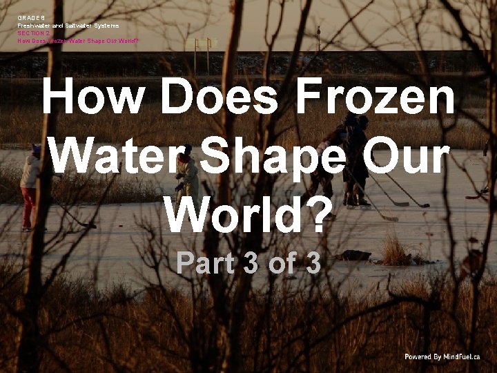 GRADE 8 Freshwater and Saltwater Systems SECTION 2 How Does Frozen Water Shape Our