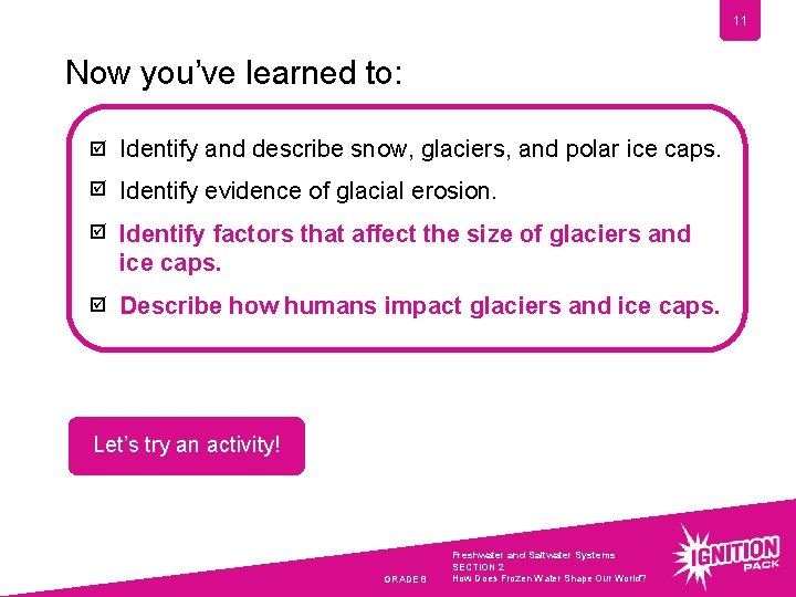 11 Now you’ve learned to: þ Identify and describe snow, glaciers, and polar ice