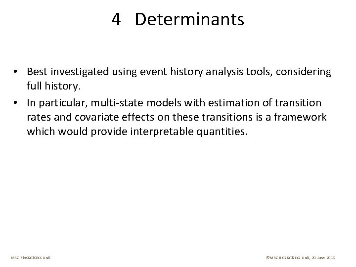 4 Determinants • Best investigated using event history analysis tools, considering full history. •