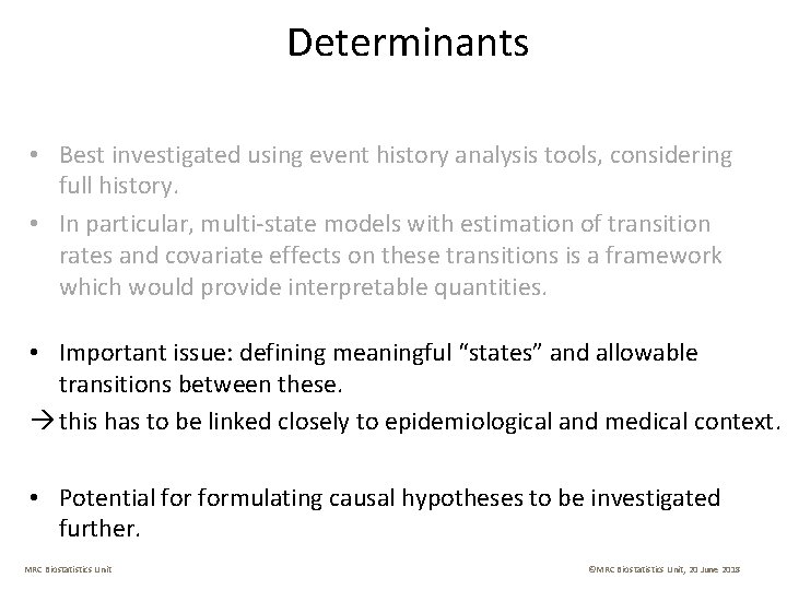 Determinants • Best investigated using event history analysis tools, considering full history. • In