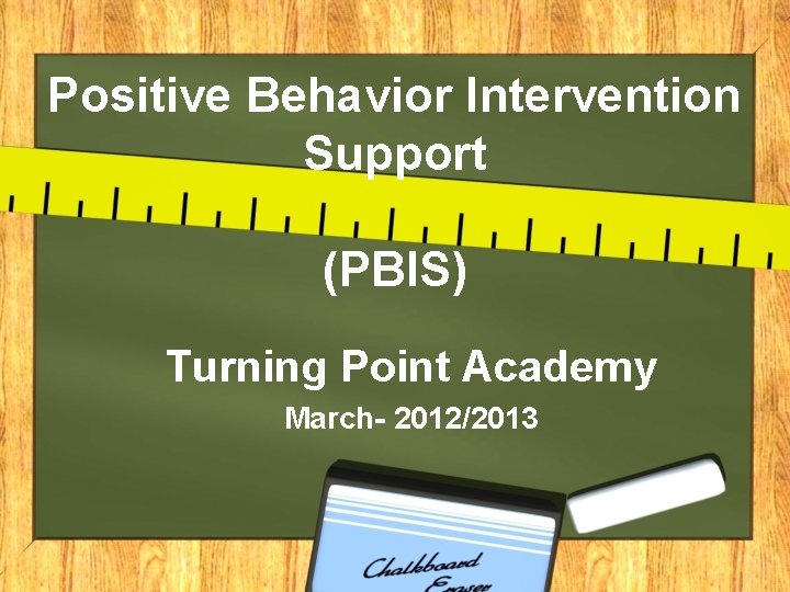 Positive Behavior Intervention Support (PBIS) Turning Point Academy March- 2012/2013 