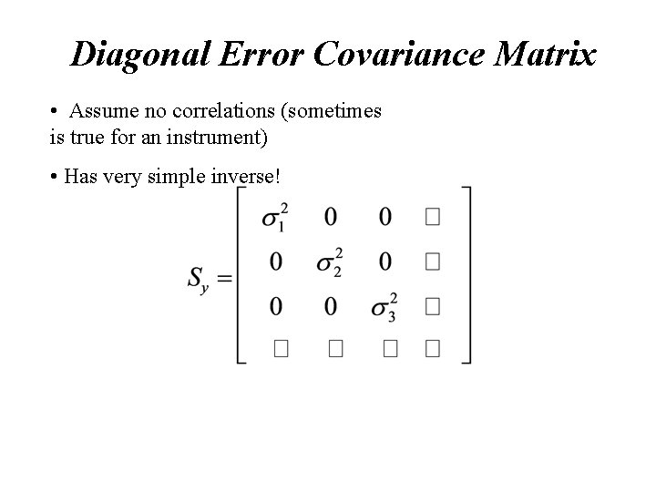 Diagonal Error Covariance Matrix • Assume no correlations (sometimes is true for an instrument) Diagonal Error Covariance Matrix • Assume no correlations (sometimes is true for an instrument)