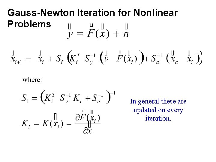 Gauss-Newton Iteration for Nonlinear Problems where: In general these are updated on every iteration. Gauss-Newton Iteration for Nonlinear Problems where: In general these are updated on every iteration.