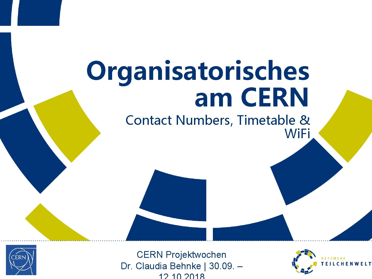 Organisatorisches am CERN Contact Numbers, Timetable & Wi. Fi CERN Projektwochen Dr. Claudia Behnke