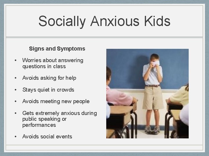 Socially Anxious Kids Signs and Symptoms • Worries about answering questions in class •