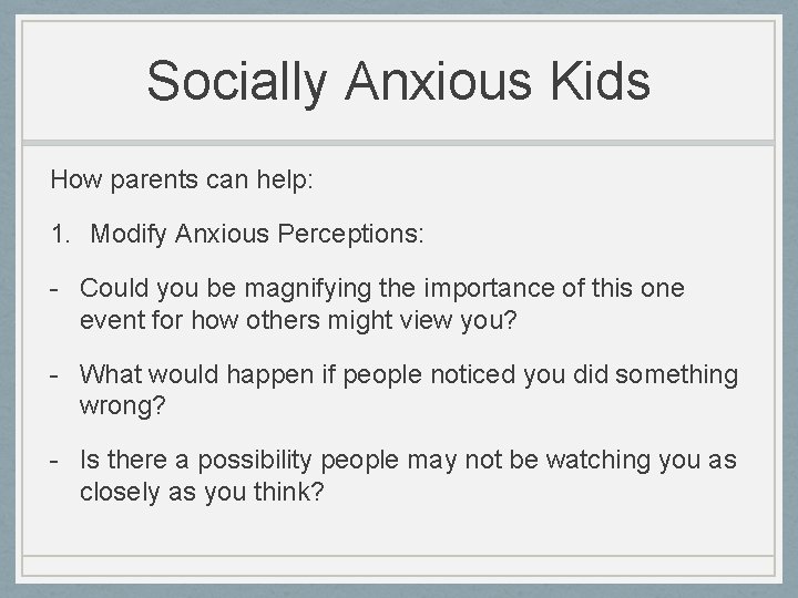 Socially Anxious Kids How parents can help: 1. Modify Anxious Perceptions: - Could you