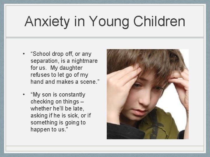 Anxiety in Young Children • “School drop off, or any separation, is a nightmare