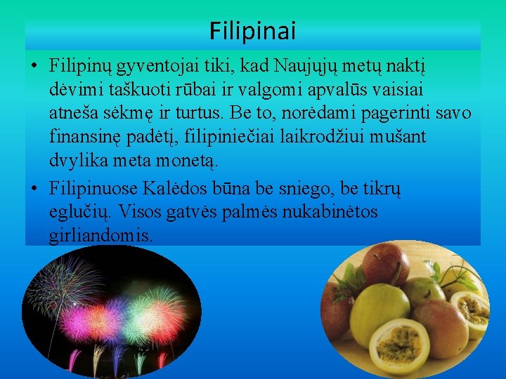 Filipinai • Filipinų gyventojai tiki, kad Naujųjų metų naktį dėvimi taškuoti rūbai ir valgomi