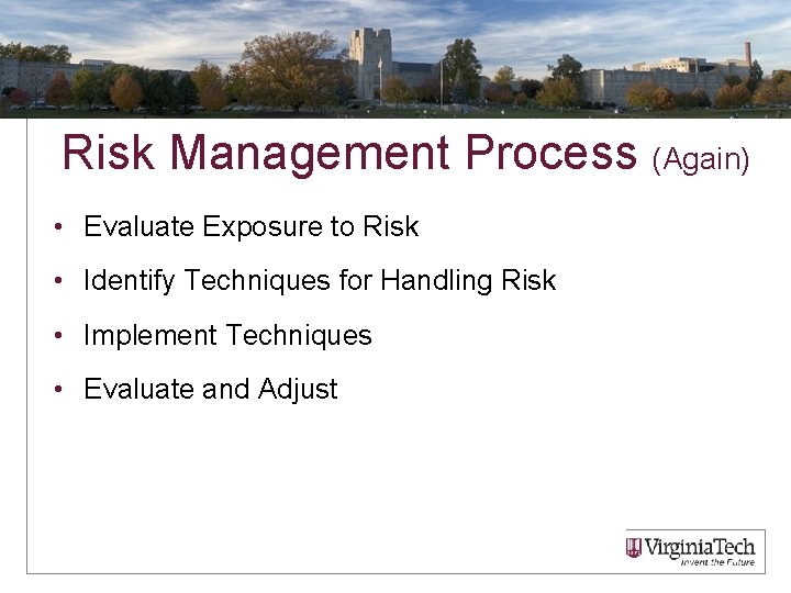 Risk Management Process (Again) • Evaluate Exposure to Risk • Identify Techniques for Handling