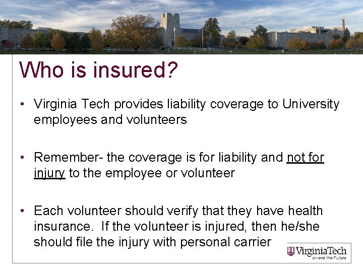 Who is insured? • Virginia Tech provides liability coverage to University employees and volunteers