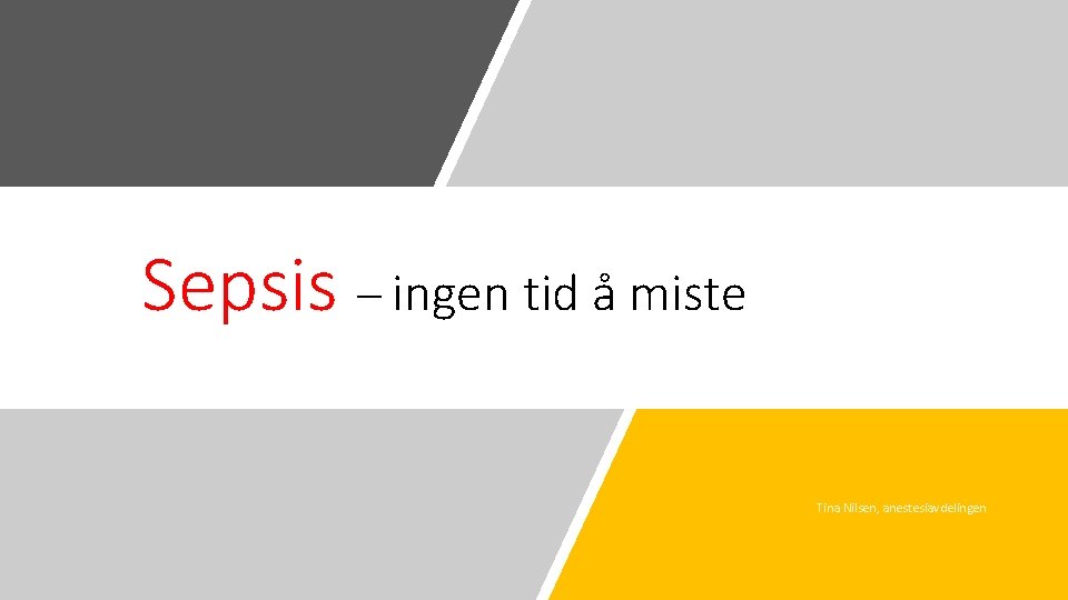 Sepsis – ingen tid å miste Tina Nilsen, anestesiavdelingen 