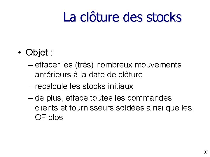 La clôture des stocks • Objet : – effacer les (très) nombreux mouvements antérieurs