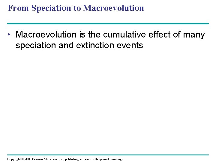 From Speciation to Macroevolution • Macroevolution is the cumulative effect of many speciation and