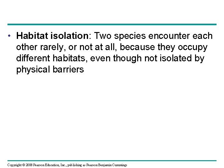 • Habitat isolation: Two species encounter each other rarely, or not at all,