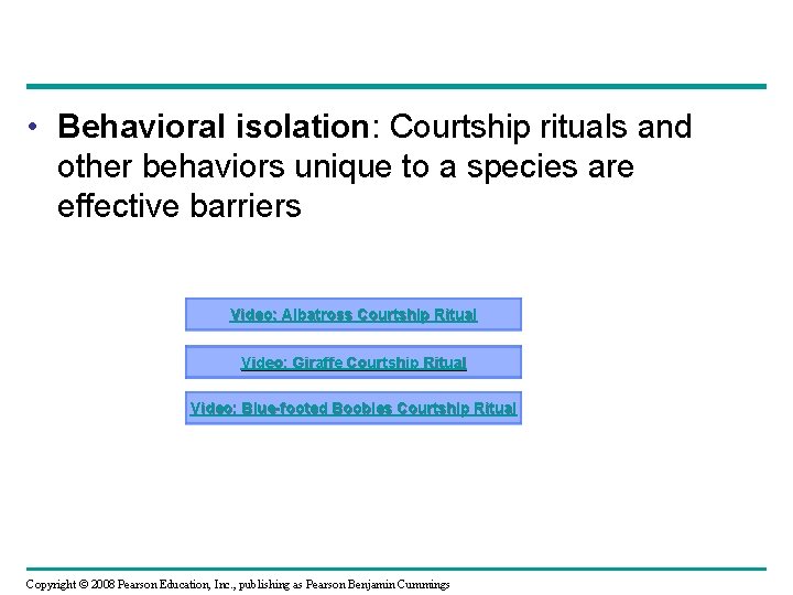  • Behavioral isolation: Courtship rituals and other behaviors unique to a species are