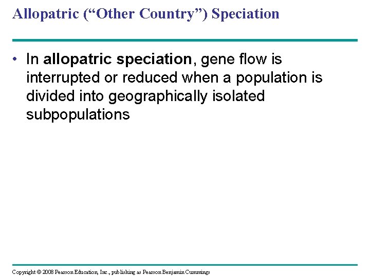 Allopatric (“Other Country”) Speciation • In allopatric speciation, gene flow is interrupted or reduced