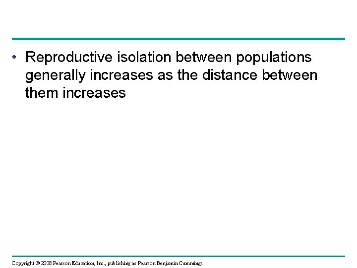  • Reproductive isolation between populations generally increases as the distance between them increases