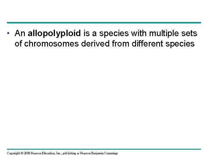  • An allopolyploid is a species with multiple sets of chromosomes derived from
