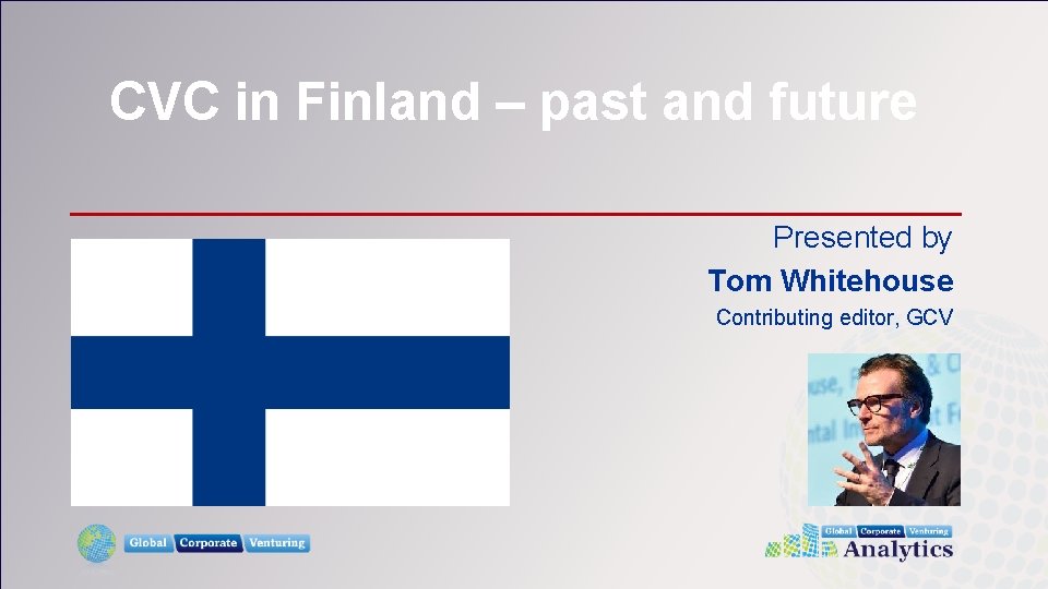 CVC in Finland – past and future Presented by Tom Whitehouse Contributing editor, GCV