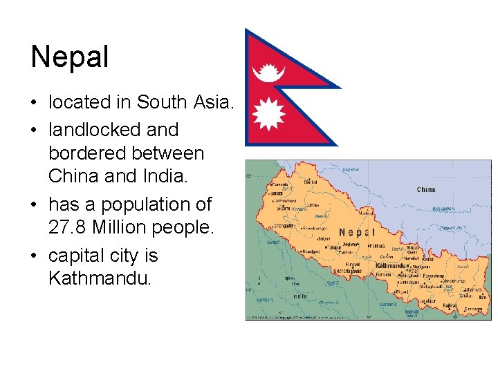 Nepal • located in South Asia. • landlocked and bordered between China and India.