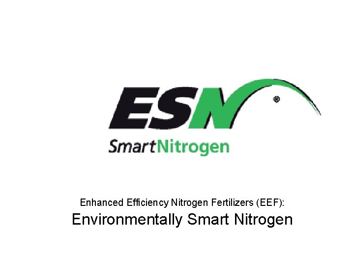 Enhanced Efficiency Nitrogen Fertilizers (EEF): Environmentally Smart Nitrogen 