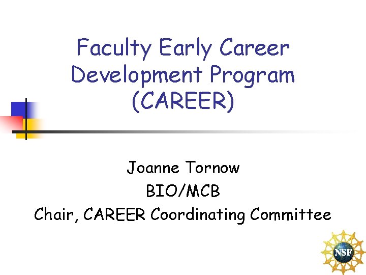 Faculty Early Career Development Program (CAREER) Joanne Tornow BIO/MCB Chair, CAREER Coordinating Committee 