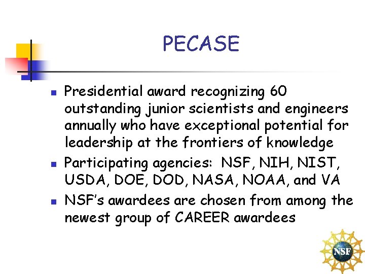 PECASE n n n Presidential award recognizing 60 outstanding junior scientists and engineers annually