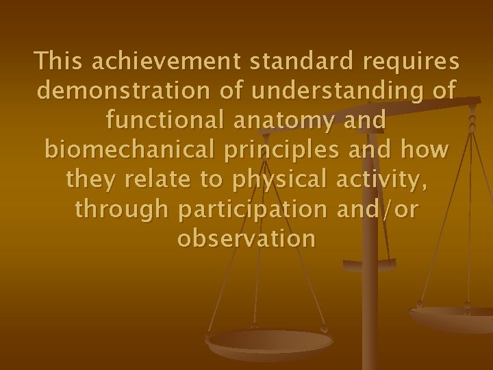 This achievement standard requires demonstration of understanding of functional anatomy and biomechanical principles and