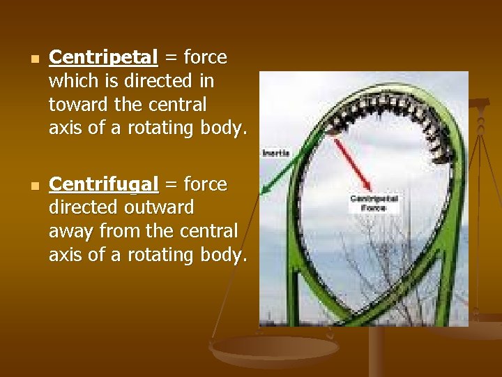 n n Centripetal = force which is directed in toward the central axis of