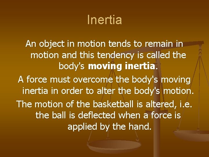 Inertia An object in motion tends to remain in motion and this tendency is