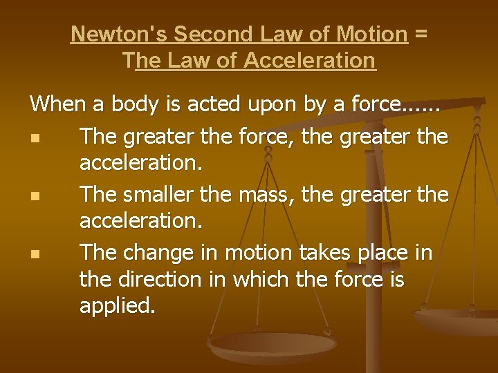 Newton's Second Law of Motion = The Law of Acceleration When a body is