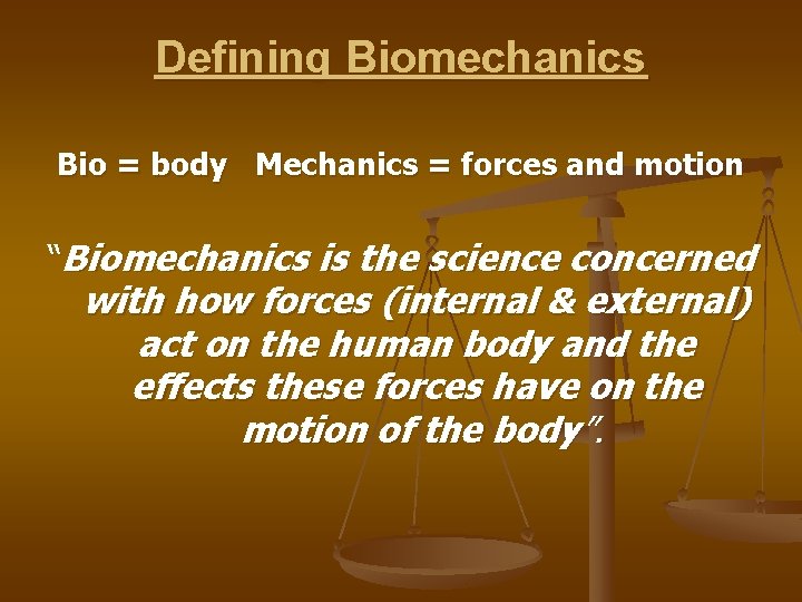 Defining Biomechanics Bio = body Mechanics = forces and motion “Biomechanics is the science