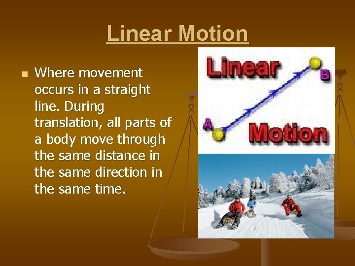 Linear Motion n Where movement occurs in a straight line. During translation, all parts