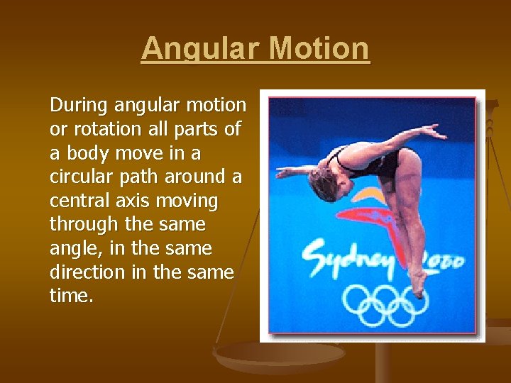 Angular Motion During angular motion or rotation all parts of a body move in