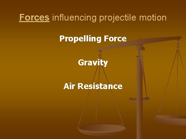 Forces influencing projectile motion Propelling Force Gravity Air Resistance 