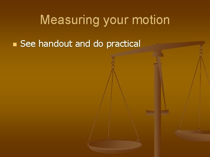 Measuring your motion n See handout and do practical 