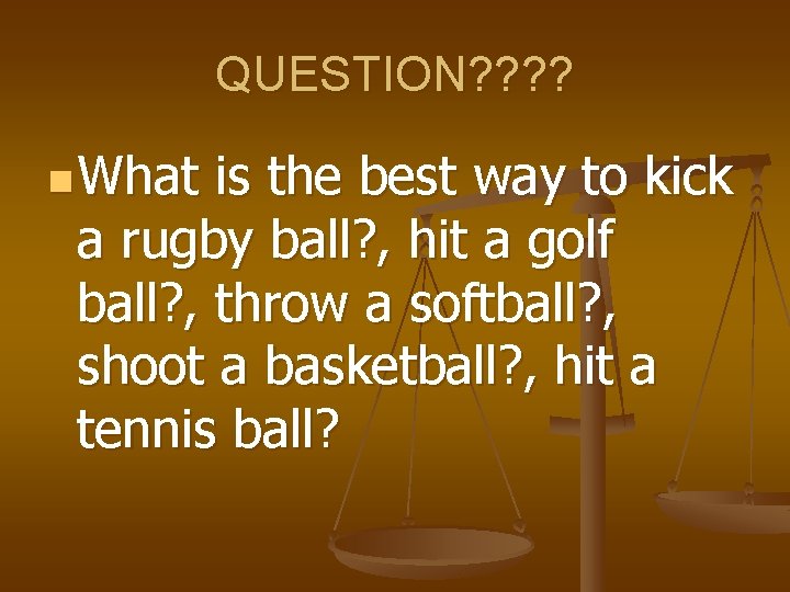 QUESTION? ? n What is the best way to kick a rugby ball? ,