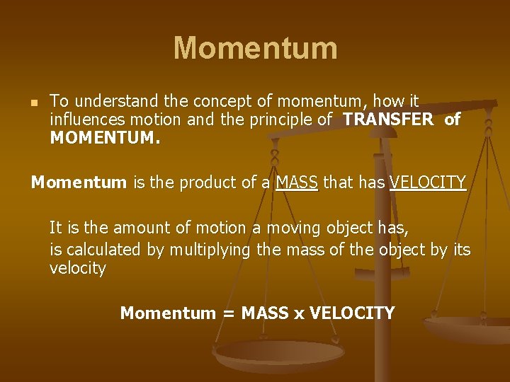 Momentum n To understand the concept of momentum, how it influences motion and the