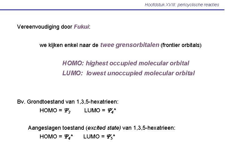 Hoofdstuk XVIII: pericyclische reacties Vereenvoudiging door Fukui: we kijken enkel naar de twee grensorbitalen