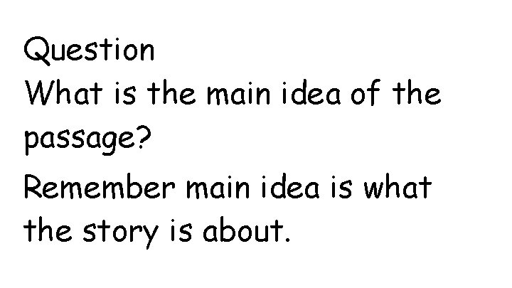Question What is the main idea of the passage? Remember main idea is what Question What is the main idea of the passage? Remember main idea is what