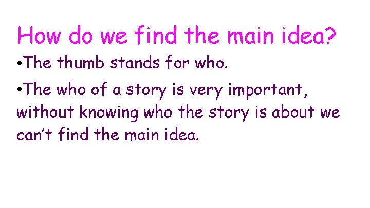 How do we find the main idea? • The thumb stands for who. •