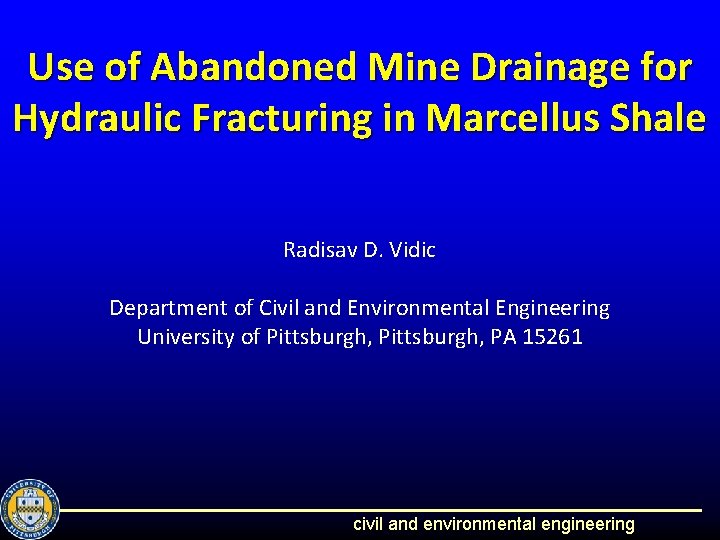 Use of Abandoned Mine Drainage for Hydraulic Fracturing in Marcellus Shale Radisav D. Vidic