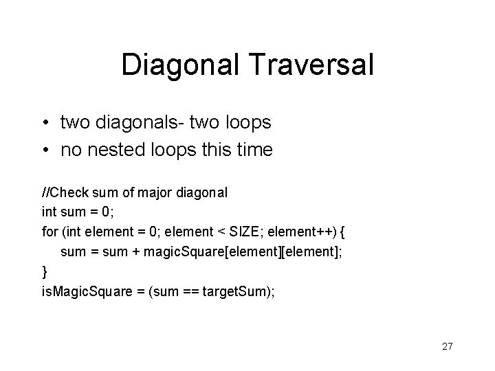 Diagonal Traversal • two diagonals- two loops • no nested loops this time //Check