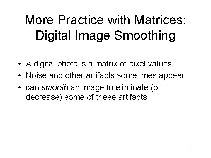 More Practice with Matrices: Digital Image Smoothing • A digital photo is a matrix