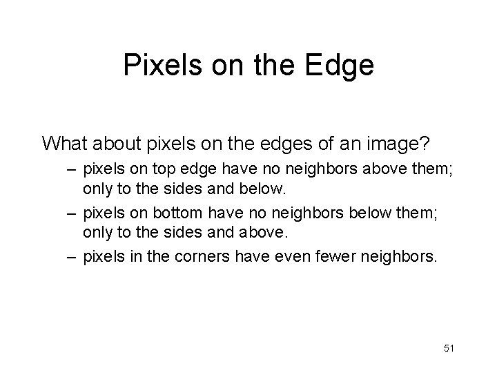 Pixels on the Edge What about pixels on the edges of an image? –