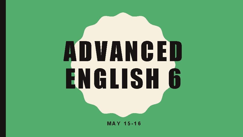 ADVANCED ENGLISH 6 MAY 15 -16 